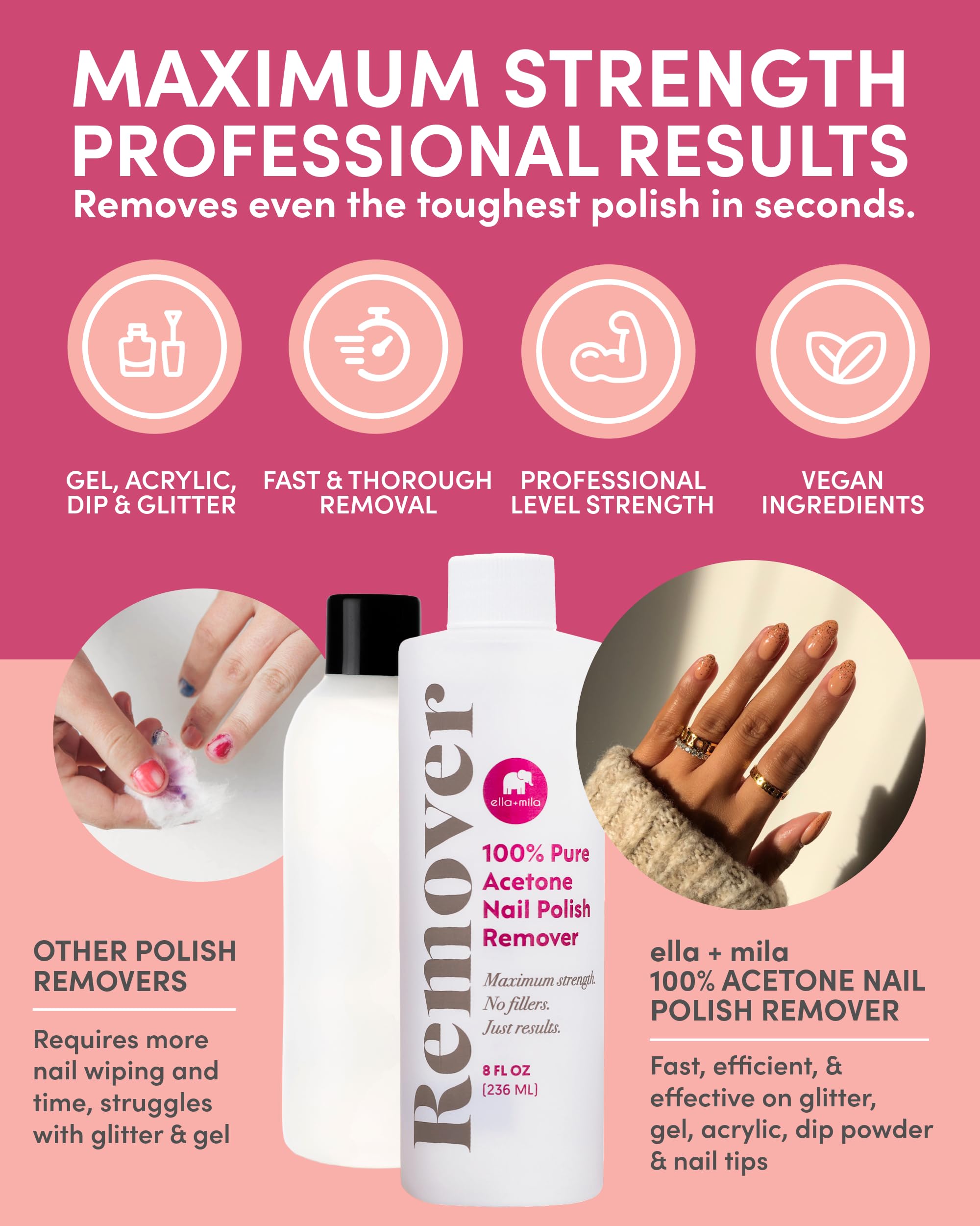 ella+mila 100% Pure Acetone Nail Polish Remover – Professional Strength Gel, Acrylic & Shellac Remover – Fingernail Polish Soak for Dip Powder, Glitter & Artificial Nails (8 fl oz)